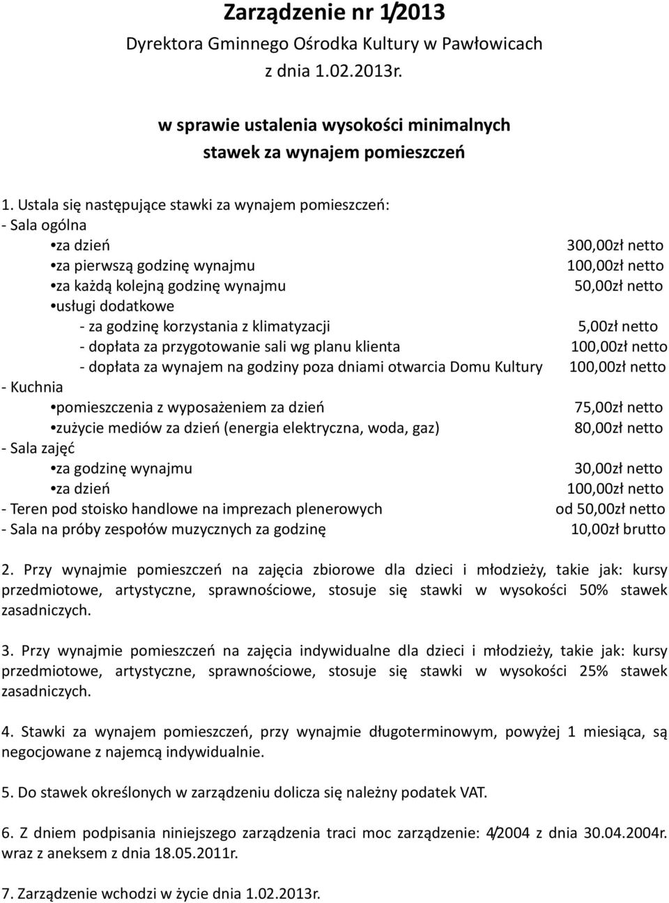 - za godzinę korzystania z klimatyzacji 1 5,00zł netto - dopłata za przygotowanie sali wg planu klienta 100,00zł netto - dopłata za wynajem na godziny poza dniami otwarcia Domu Kultury 100,00zł netto