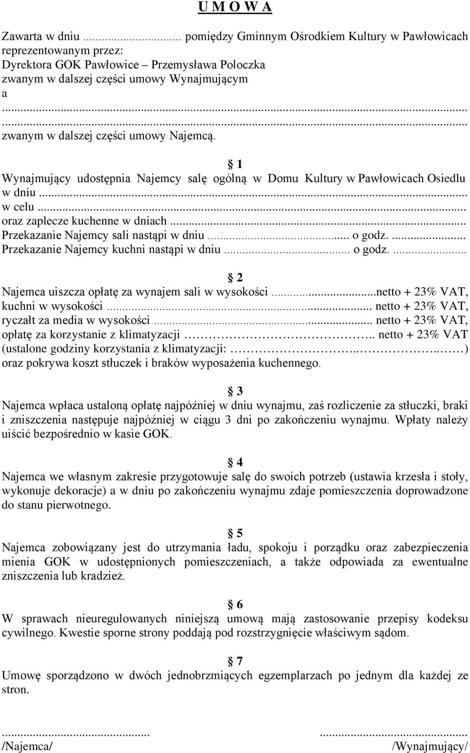 Najemcą. 1 Wynajmujący udostępnia Najemcy salę ogólną w Domu Kultury w Pawłowicach Osiedlu w dniu... w celu... oraz zaplecze kuchenne w dniach... Przekazanie Najemcy sali nastąpi w dniu... o godz.