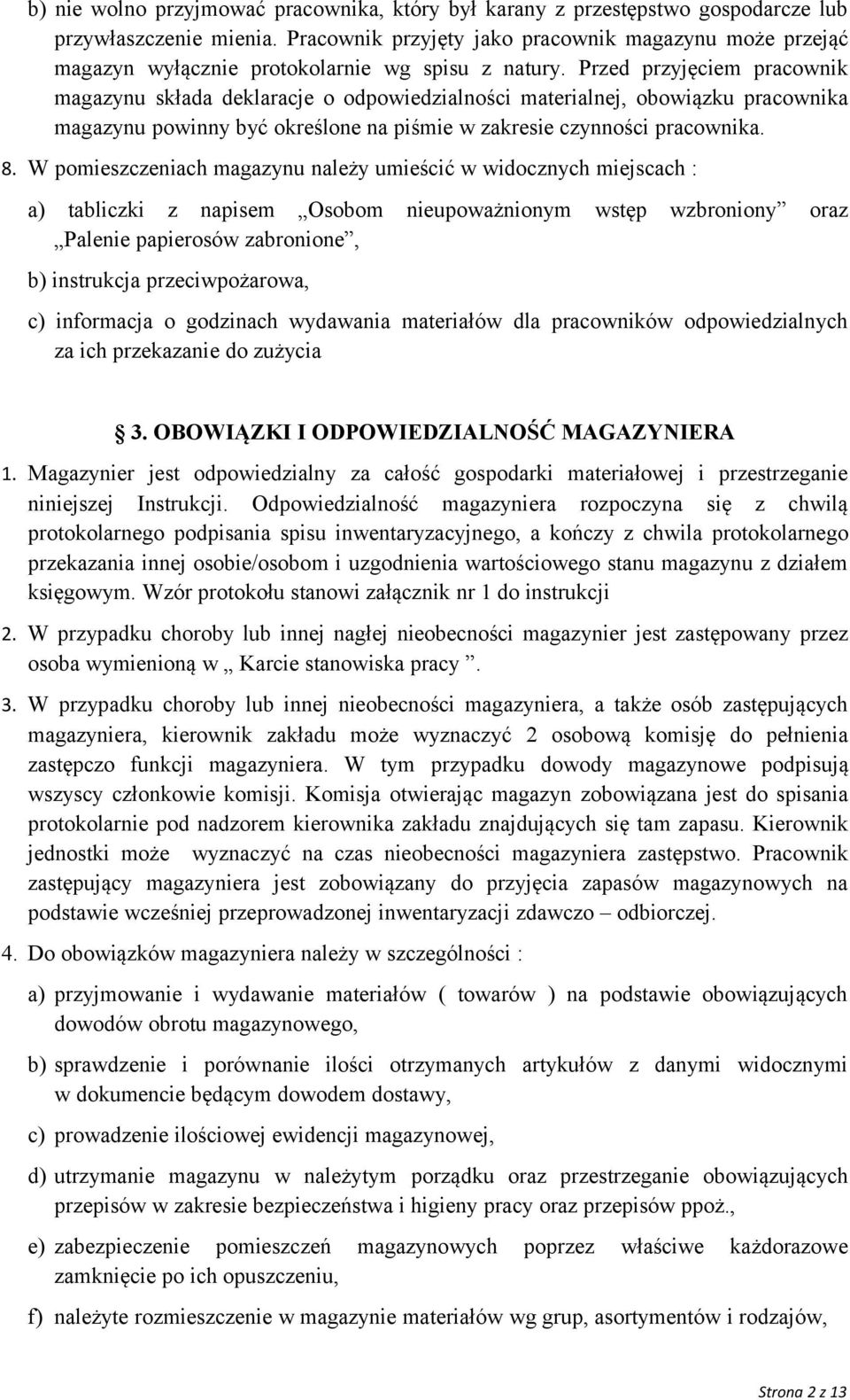 Przed przyjęciem pracownik magazynu składa deklaracje o odpowiedzialności materialnej, obowiązku pracownika magazynu powinny być określone na piśmie w zakresie czynności pracownika. 8.