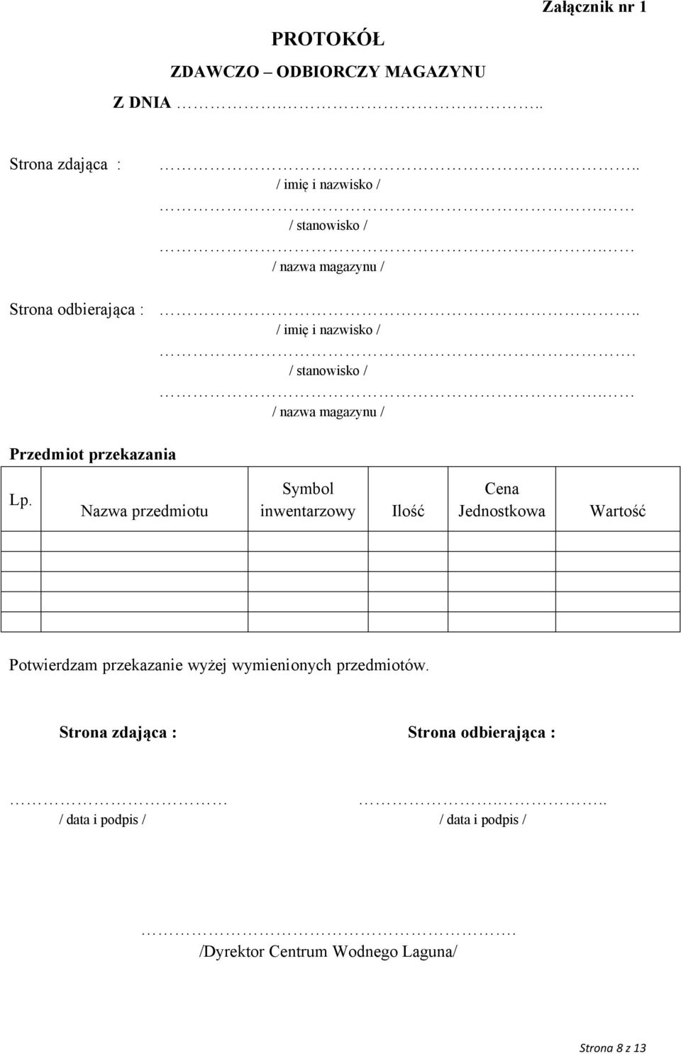 Nazwa przedmiotu Symbol inwentarzowy Ilość Cena Jednostkowa Wartość Potwierdzam przekazanie wyżej wymienionych przedmiotów.