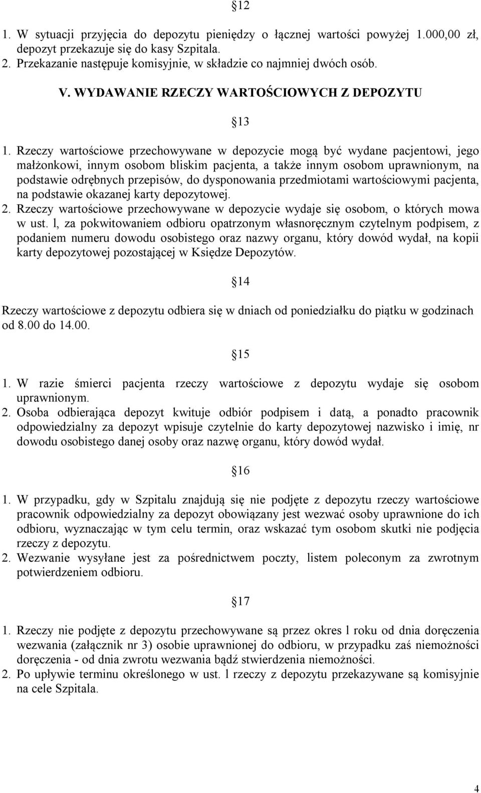 Rzeczy wartościowe przechowywane w depozycie mogą być wydane pacjentowi, jego małżonkowi, innym osobom bliskim pacjenta, a także innym osobom uprawnionym, na podstawie odrębnych przepisów, do