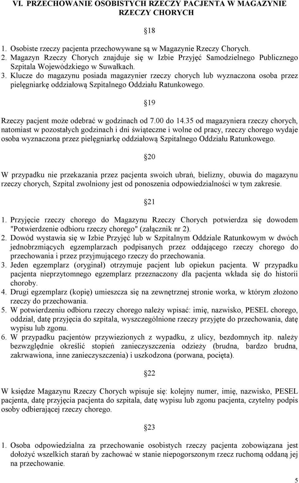 Klucze do magazynu posiada magazynier rzeczy chorych lub wyznaczona osoba przez pielęgniarkę oddziałową Szpitalnego Oddziału Ratunkowego. 19 Rzeczy pacjent może odebrać w godzinach od 7.00 do 14.