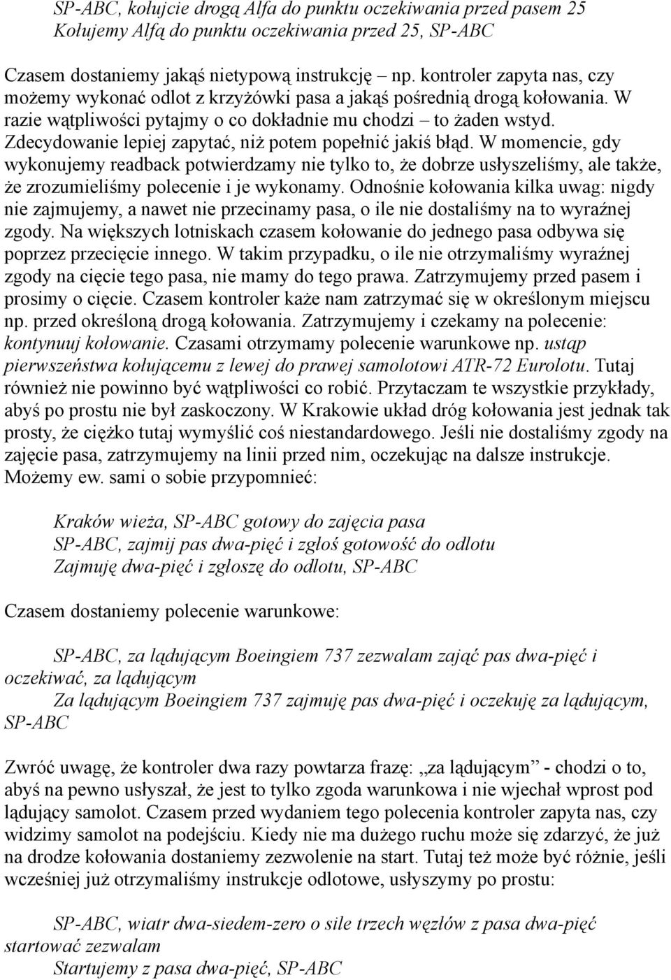 Zdecydowanie lepiej zapytać, niż potem popełnić jakiś błąd. W momencie, gdy wykonujemy readback potwierdzamy nie tylko to, że dobrze usłyszeliśmy, ale także, że zrozumieliśmy polecenie i je wykonamy.