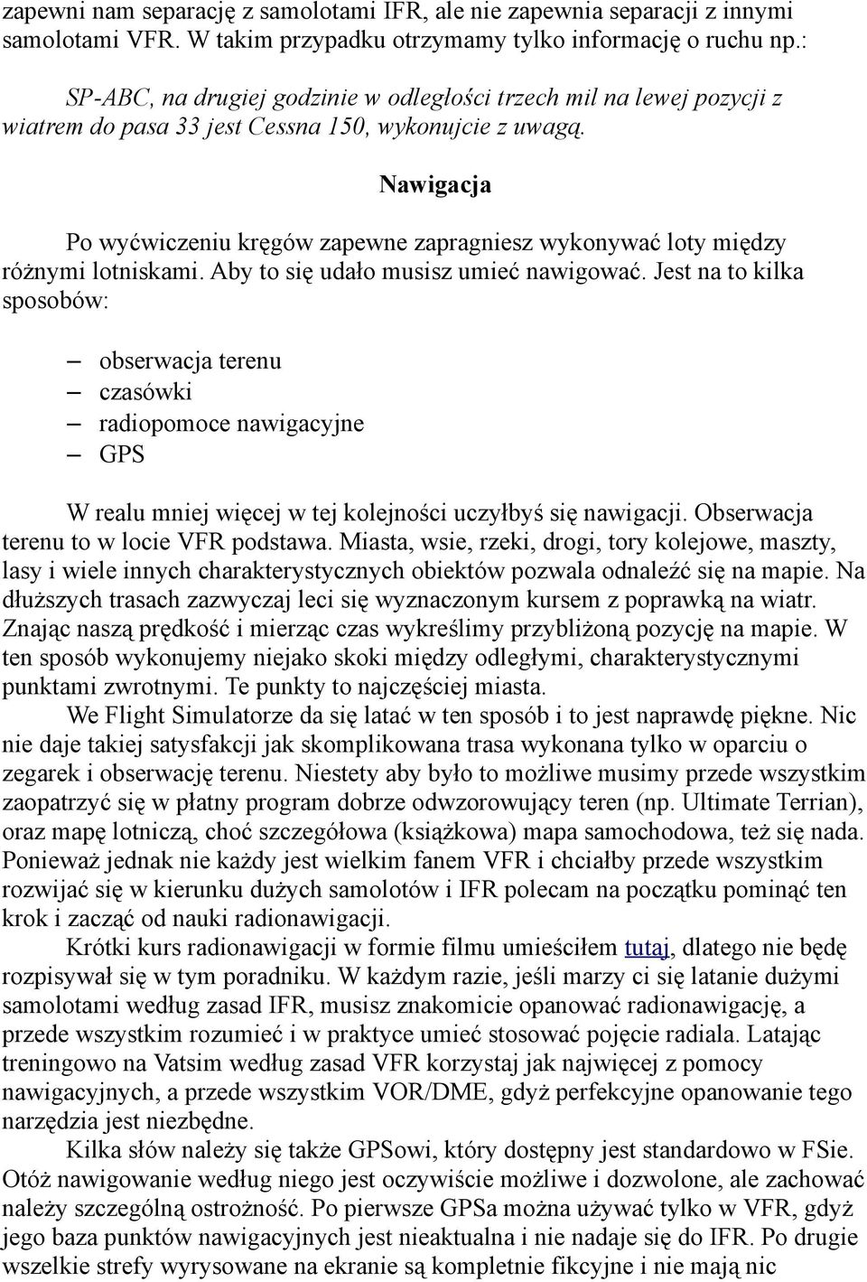 Nawigacja Po wyćwiczeniu kręgów zapewne zapragniesz wykonywać loty między różnymi lotniskami. Aby to się udało musisz umieć nawigować.