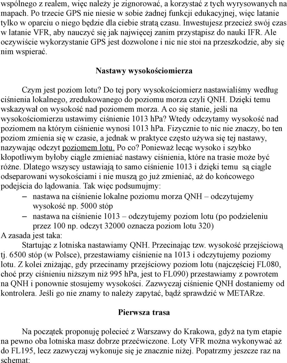 Inwestujesz przecież swój czas w latanie VFR, aby nauczyć się jak najwięcej zanim przystąpisz do nauki IFR.