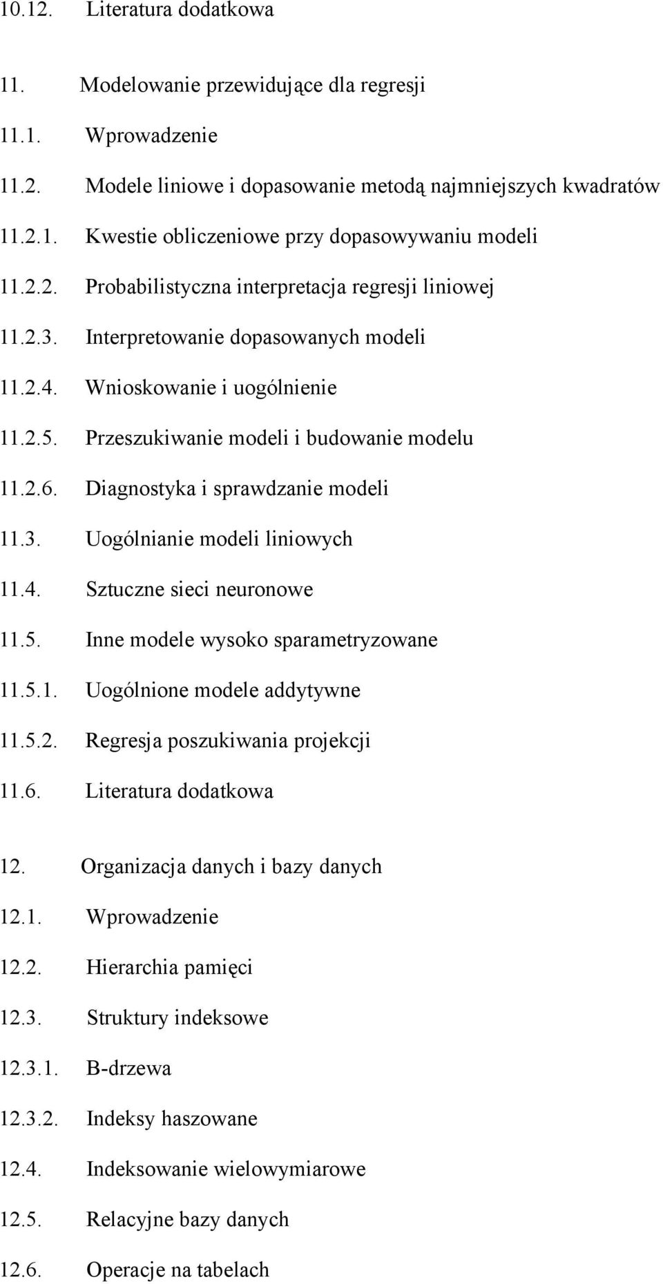 Diagnostyka i sprawdzanie modeli 11.3. Uogólnianie modeli liniowych 11.4. Sztuczne sieci neuronowe 11.5. Inne modele wysoko sparametryzowane 11.5.1. Uogólnione modele addytywne 11.5.2.