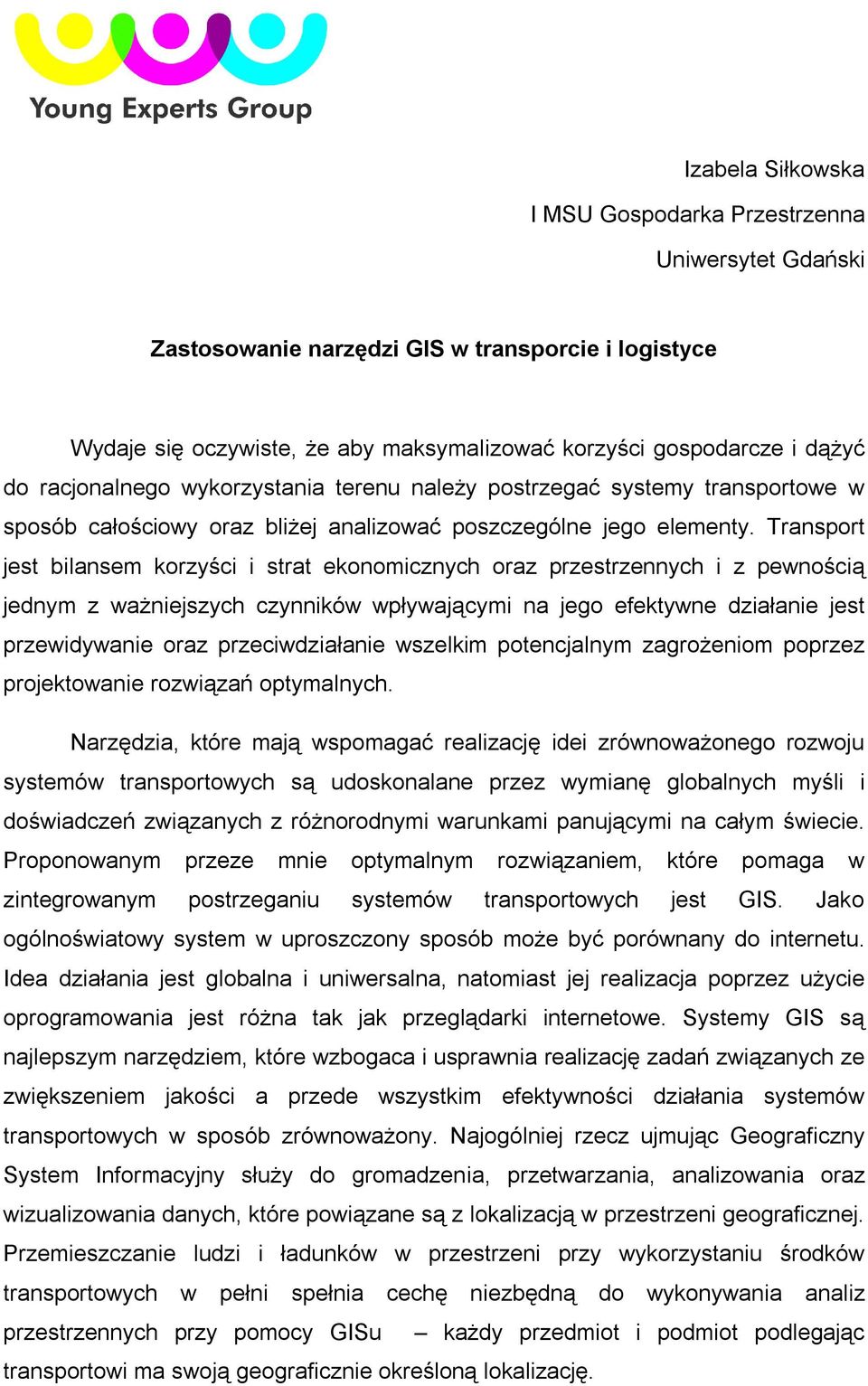 Transport jest bilansem korzyści i strat ekonomicznych oraz przestrzennych i z pewnością jednym z ważniejszych czynników wpływającymi na jego efektywne działanie jest przewidywanie oraz