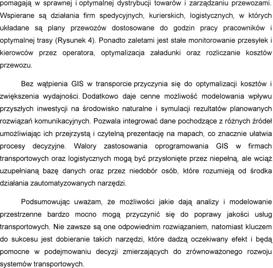 Ponadto zaletami jest stałe monitorowanie przesyłek i kierowców przez operatora, optymalizacja załadunki oraz rozliczanie kosztów przewozu.