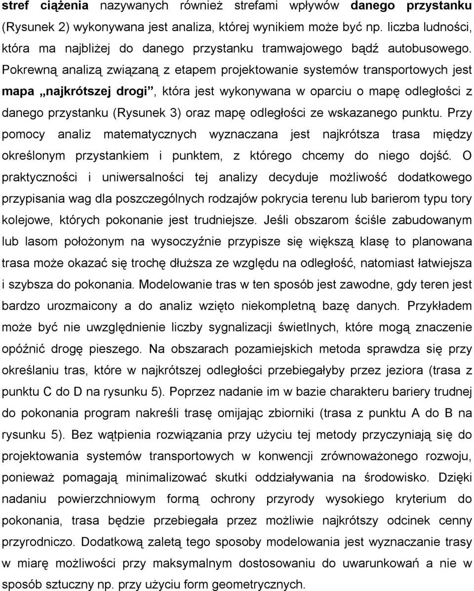 Pokrewną analizą związaną z etapem projektowanie systemów transportowych jest mapa najkrótszej drogi, która jest wykonywana w oparciu o mapę odległości z danego przystanku (Rysunek 3) oraz mapę