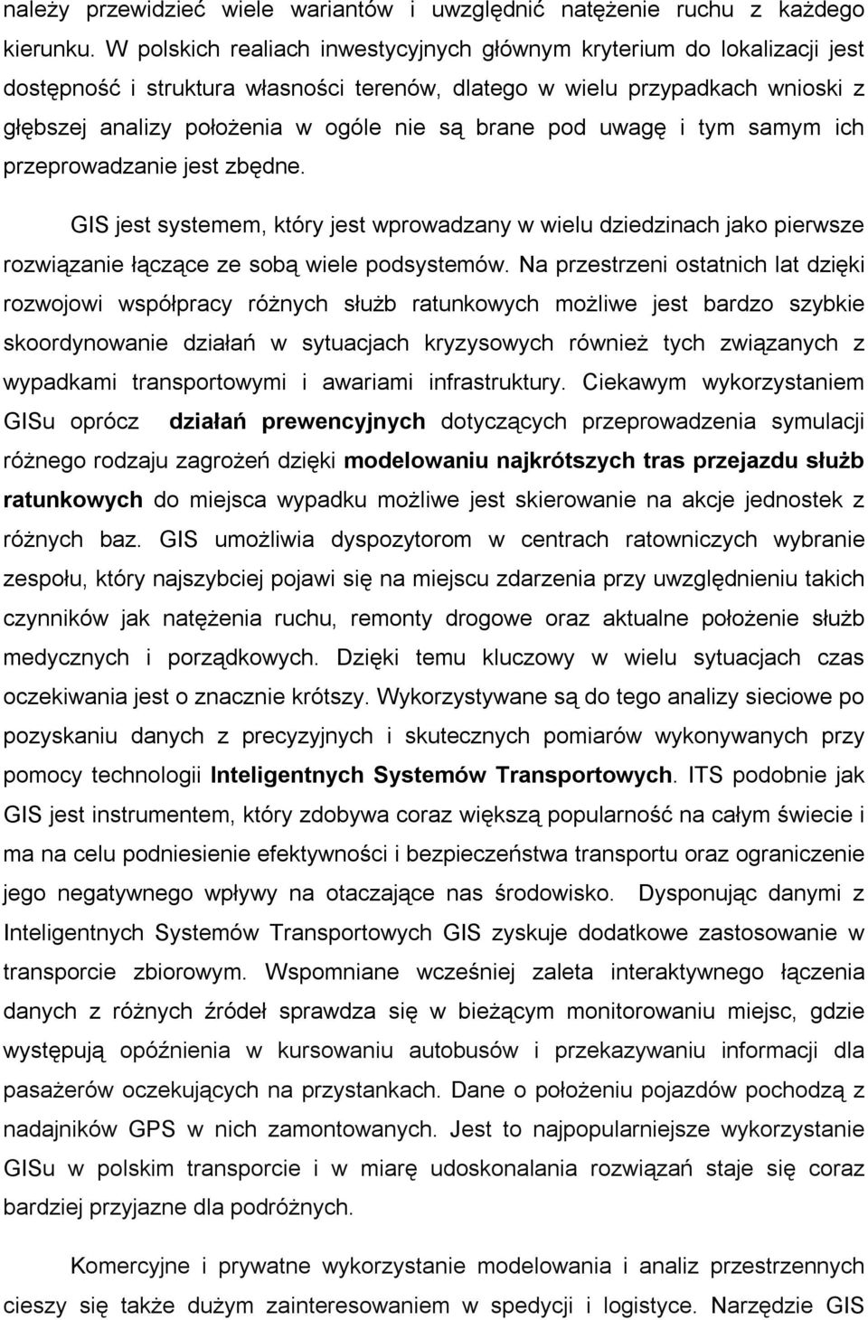 brane pod uwagę i tym samym ich przeprowadzanie jest zbędne. GIS jest systemem, który jest wprowadzany w wielu dziedzinach jako pierwsze rozwiązanie łączące ze sobą wiele podsystemów.