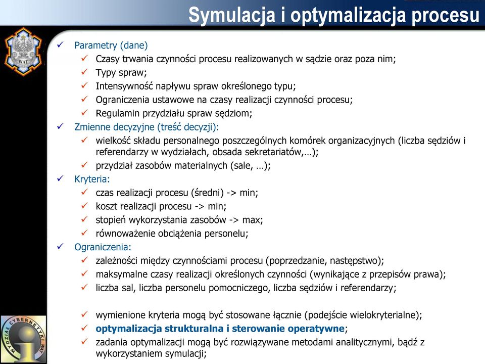 referendarzy w wydziałach, obsada sekretariatów, ); przydział zasobów materialnych (sale, ); Kryteria: czas realizacji procesu (średni) -> min; koszt realizacji procesu -> min; stopień wykorzystania