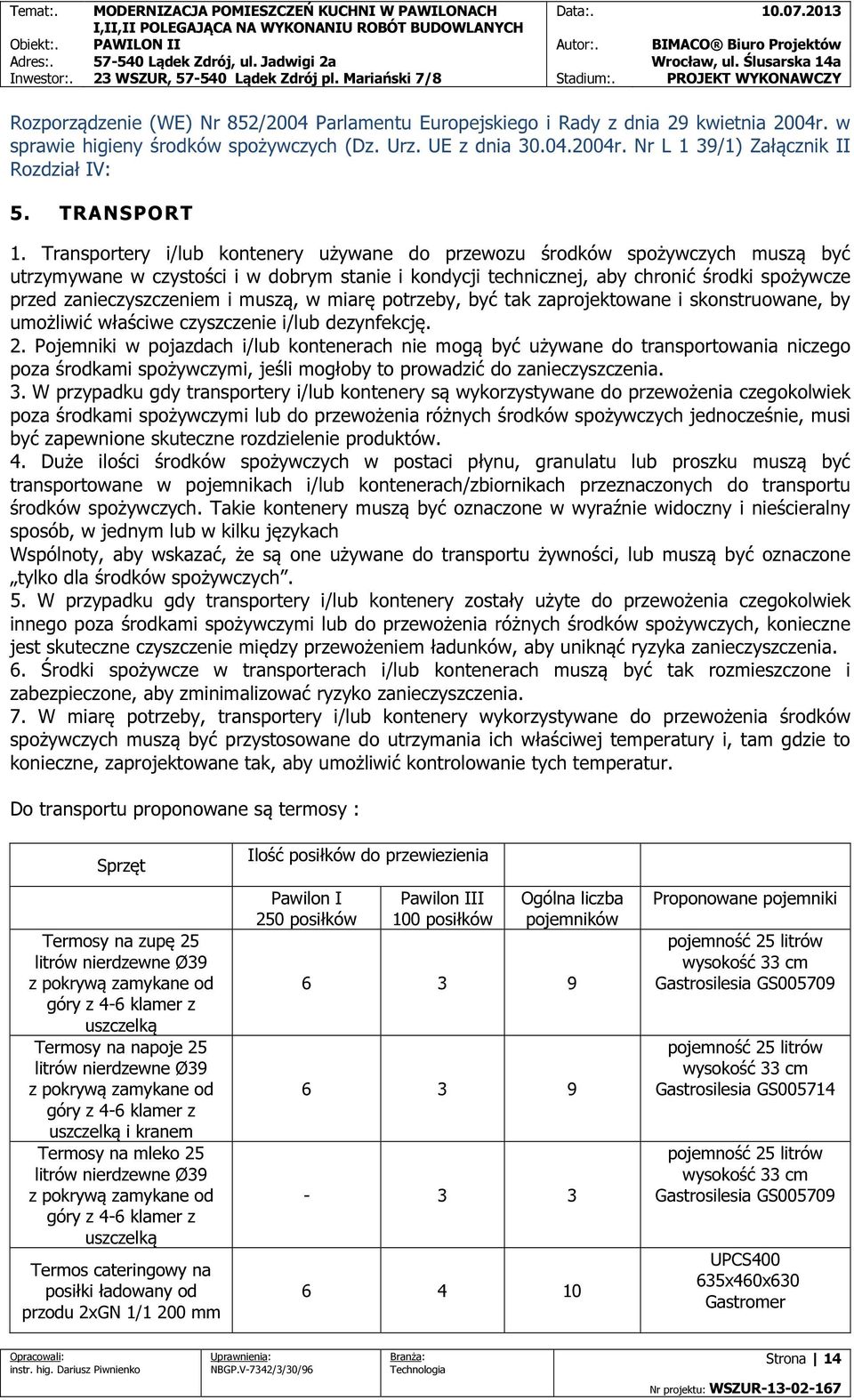 Transportery i/lub kontenery używane do przewozu środków spożywczych muszą być utrzymywane w czystości i w dobrym stanie i kondycji technicznej, aby chronić środki spożywcze przed zanieczyszczeniem i