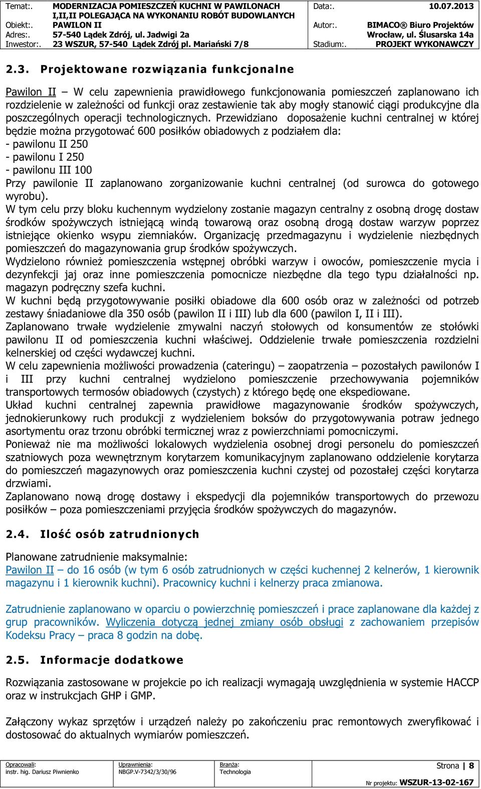 Przewidziano doposażenie kuchni centralnej w której będzie można przygotować 600 posiłków obiadowych z podziałem dla: - pawilonu II 250 - pawilonu I 250 - pawilonu III 100 Przy pawilonie II