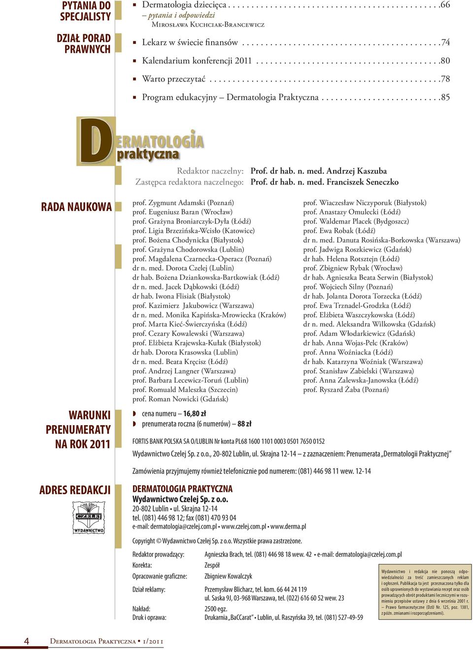 .........................85 ERMATOLOGiA praktyczna Redaktor naczelny: Prof. dr hab. n. med. Andrzej Kaszuba Zastępca redaktora naczelnego: Prof. dr hab. n. med. Franciszek Seneczko RADA NAUKOWA WARUNKI PRENUMERATY NA ROK 2011 ADRES REDAKCJI prof.