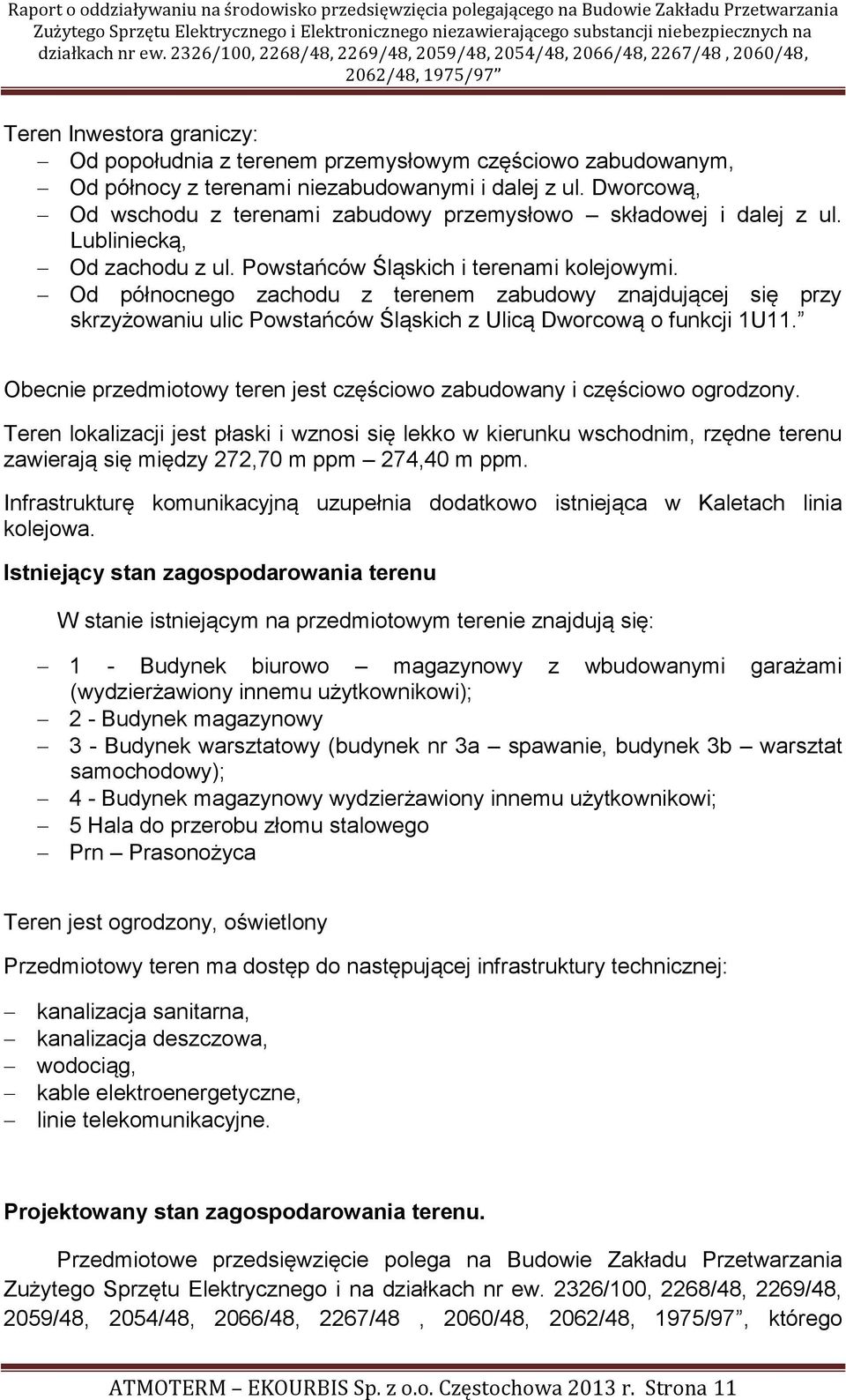 Od północnego zachodu z terenem zabudowy znajdującej się przy skrzyżowaniu ulic Powstańców Śląskich z Ulicą Dworcową o funkcji 1U11.