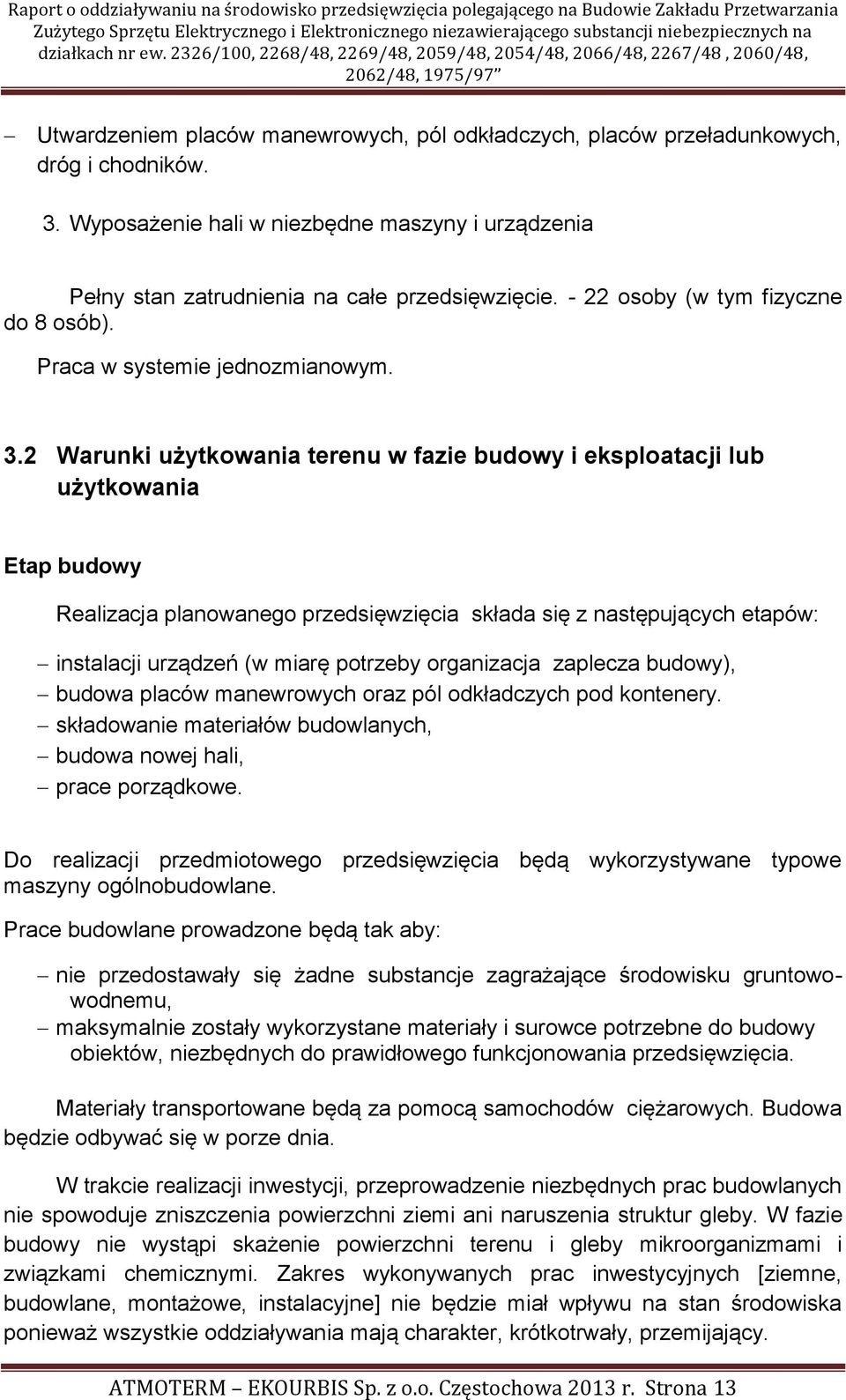 2 Warunki użytkowania terenu w fazie budowy i eksploatacji lub użytkowania Etap budowy Realizacja planowanego przedsięwzięcia składa się z następujących etapów: instalacji urządzeń (w miarę potrzeby