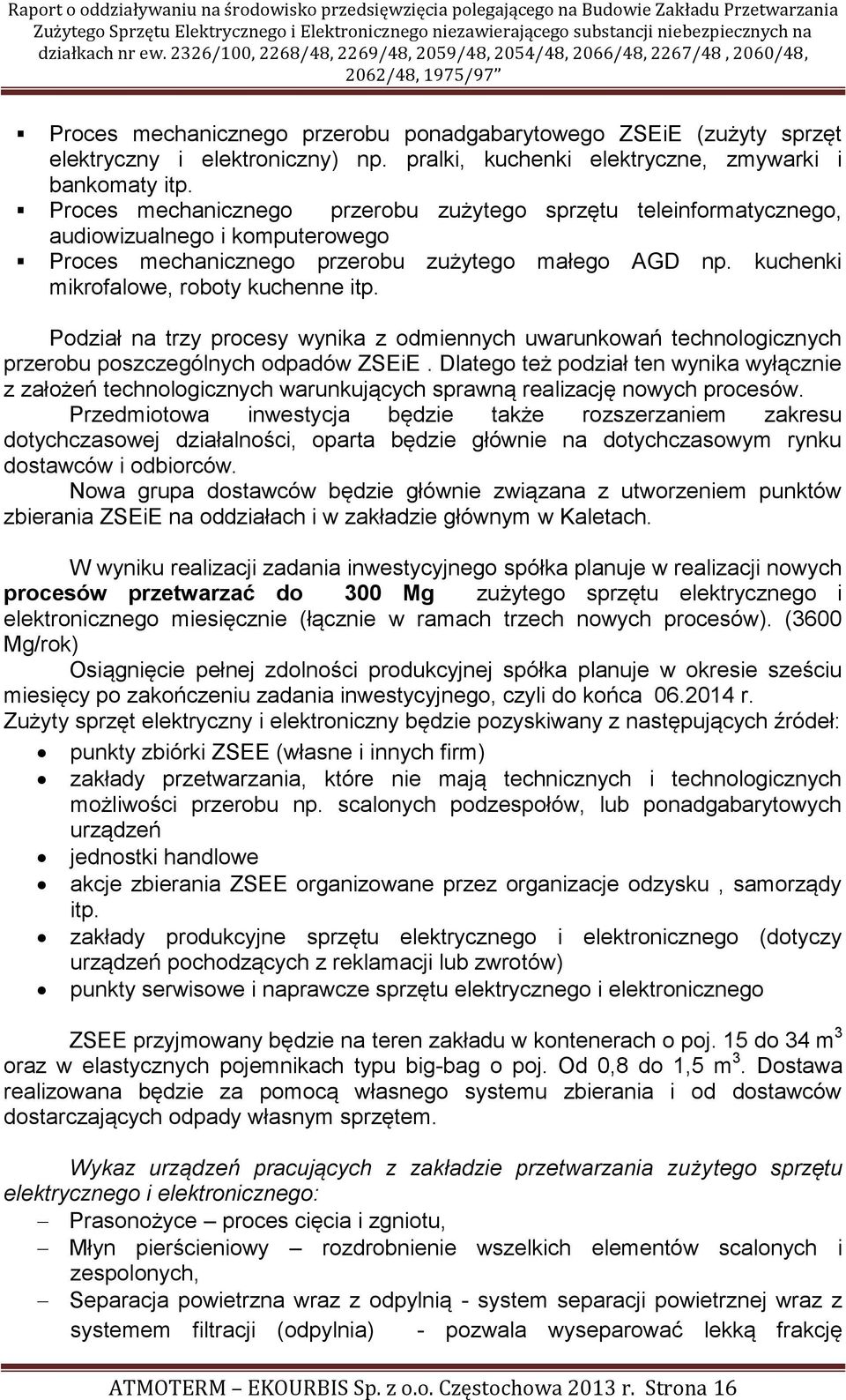 Podział na trzy procesy wynika z odmiennych uwarunkowań technologicznych przerobu poszczególnych odpadów ZSEiE.