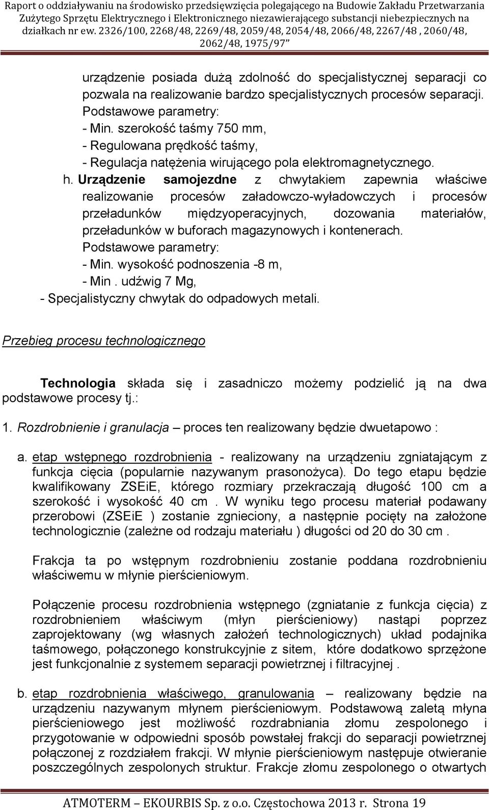 Urządzenie samojezdne z chwytakiem zapewnia właściwe realizowanie procesów załadowczo-wyładowczych i procesów przeładunków międzyoperacyjnych, dozowania materiałów, przeładunków w buforach