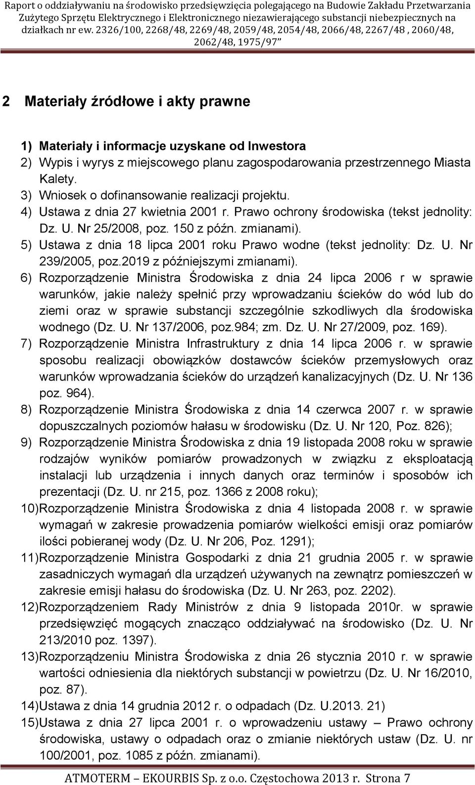 5) Ustawa z dnia 18 lipca 2001 roku Prawo wodne (tekst jednolity: Dz. U. Nr 239/2005, poz.2019 z późniejszymi zmianami).