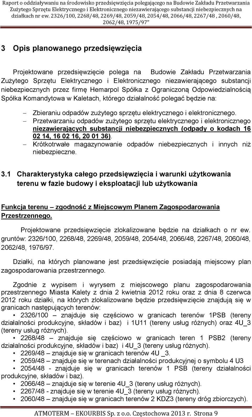 Przetwarzaniu odpadów zużytego sprzętu elektrycznego i elektronicznego niezawierających substancji niebezpiecznych (odpady o kodach 16 02 14, 16 02 16, 20 01 36).