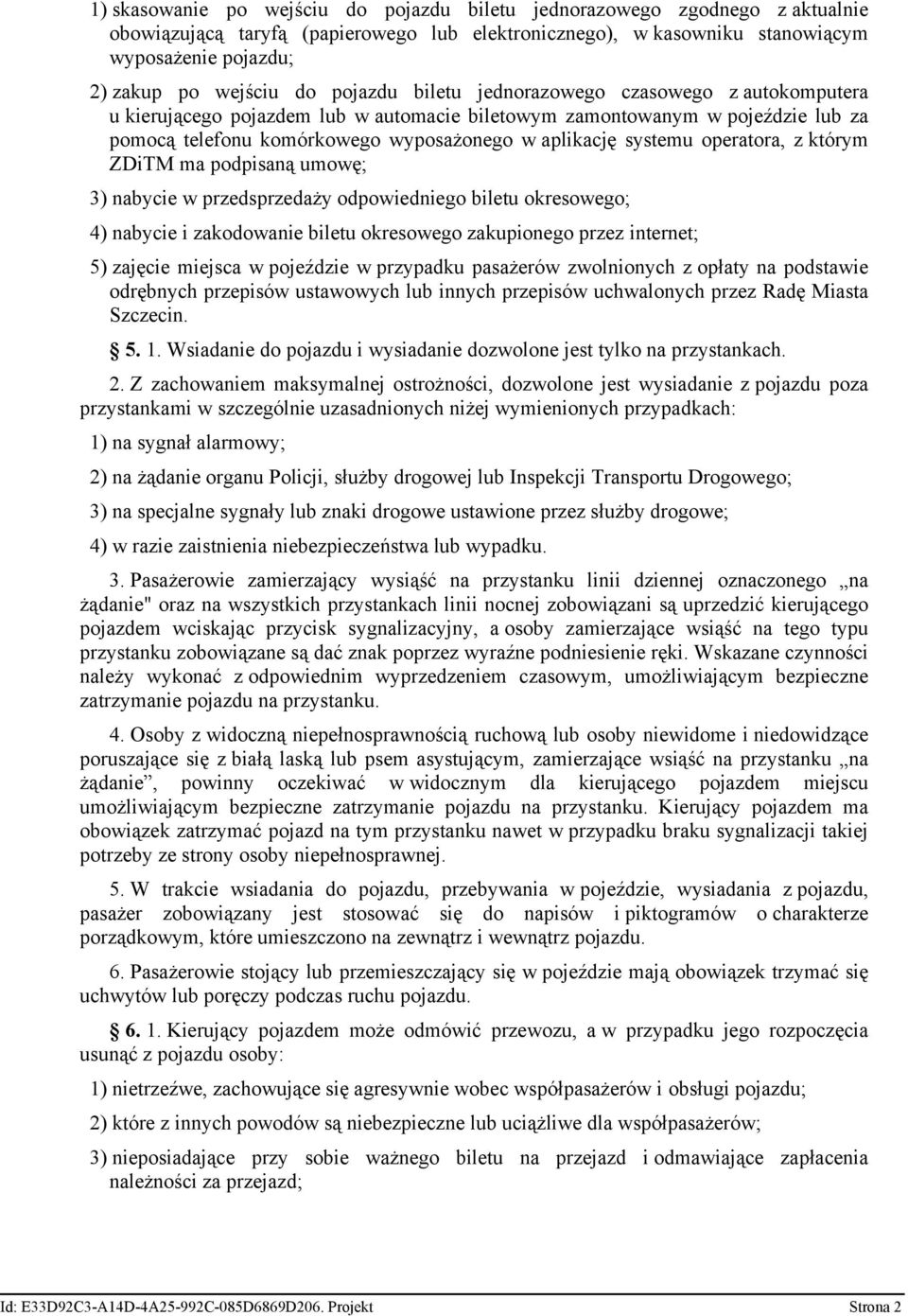 operatora, z którym ZDiTM ma podpisaną umowę; 3) nabycie w przedsprzedaży odpowiedniego biletu okresowego; 4) nabycie i zakodowanie biletu okresowego zakupionego przez internet; 5) zajęcie miejsca w