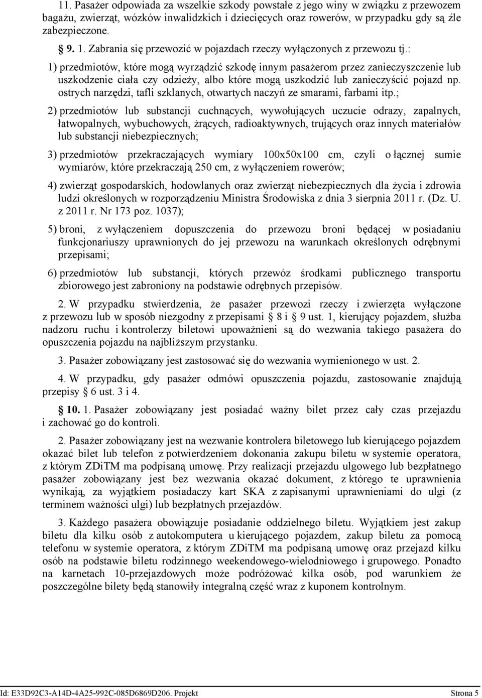 : 1) przedmiotów, które mogą wyrządzić szkodę innym pasażerom przez zanieczyszczenie lub uszkodzenie ciała czy odzieży, albo które mogą uszkodzić lub zanieczyścić pojazd np.