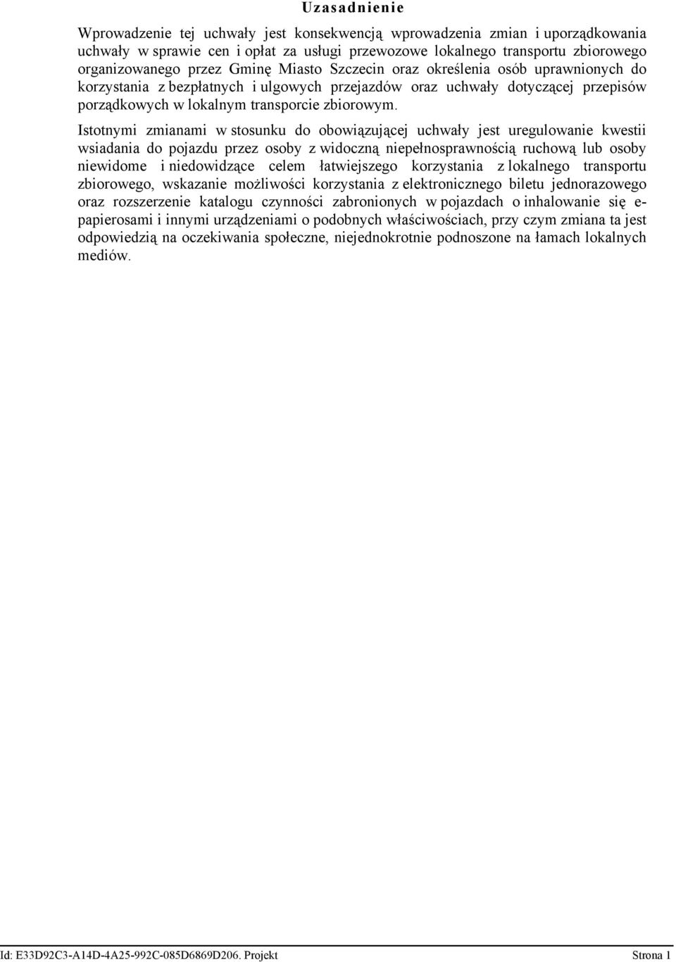 Istotnymi zmianami w stosunku do obowiązującej uchwały jest uregulowanie kwestii wsiadania do pojazdu przez osoby z widoczną niepełnosprawnością ruchową lub osoby niewidome i niedowidzące celem