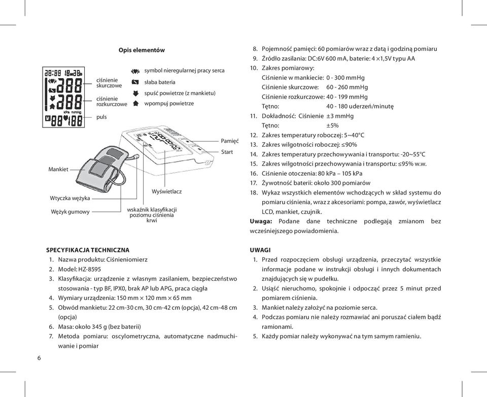 Zakres pomiarowy: Ciśnienie w mankiecie: 0-300 mmhg Ciśnienie skurczowe: 60-260 mmhg Ciśnienie rozkurczowe: 40-199 mmhg Tętno: 40-180 uderzeń/minutę 11. Dokładność: Ciśnienie ±3 mmhg Tętno: ±5% 12.