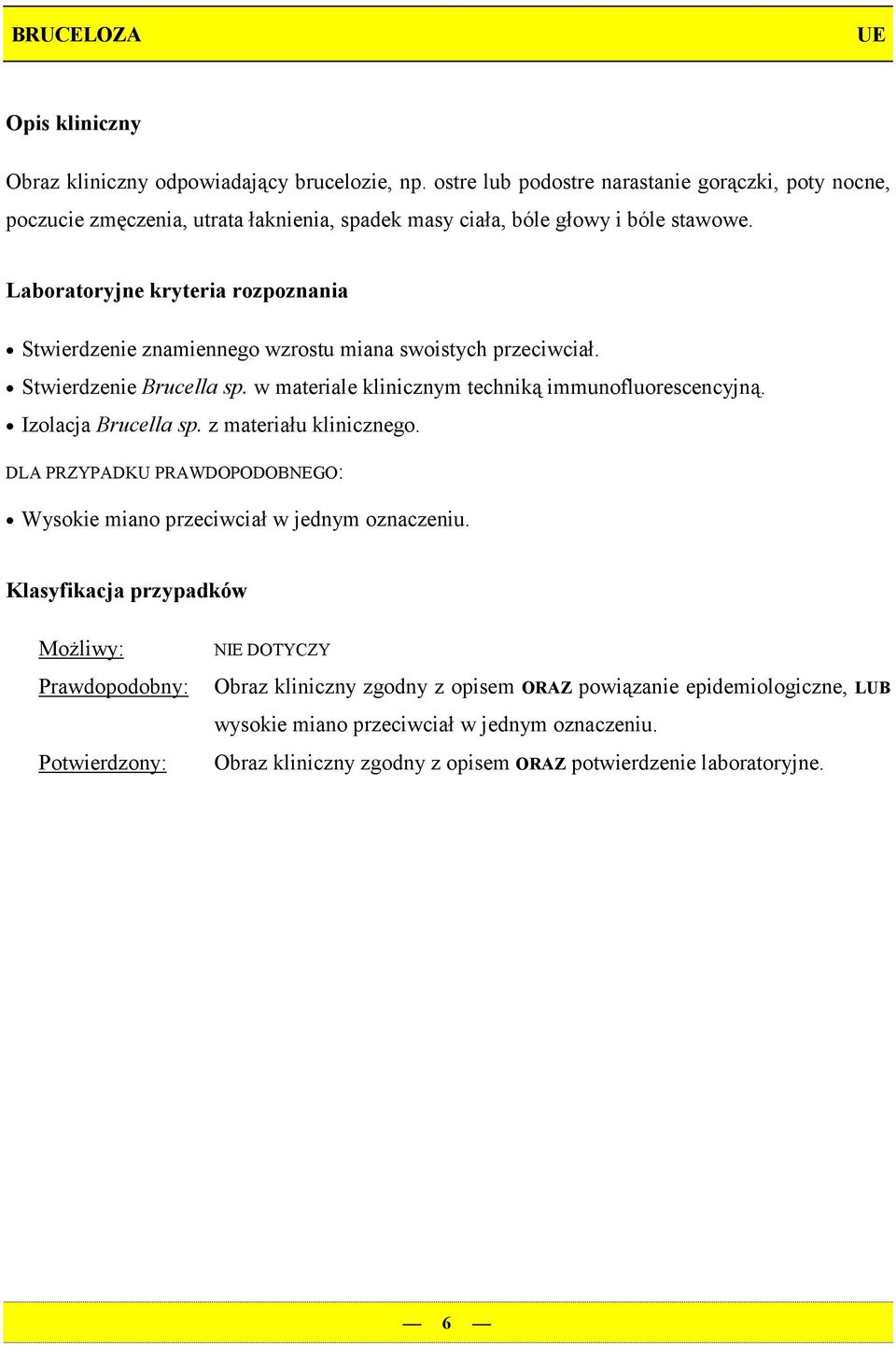 Stwierdzenie znamiennego wzrostu miana swoistych przeciwciał. Stwierdzenie Brucella sp. w materiale klinicznym techniką immunofluorescencyjną.