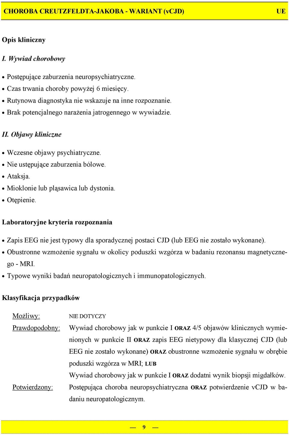 Ataksja. Mioklonie lub pląsawica lub dystonia. Otępienie. Zapis EEG nie jest typowy dla sporadycznej postaci CJD (lub EEG nie zostało wykonane).