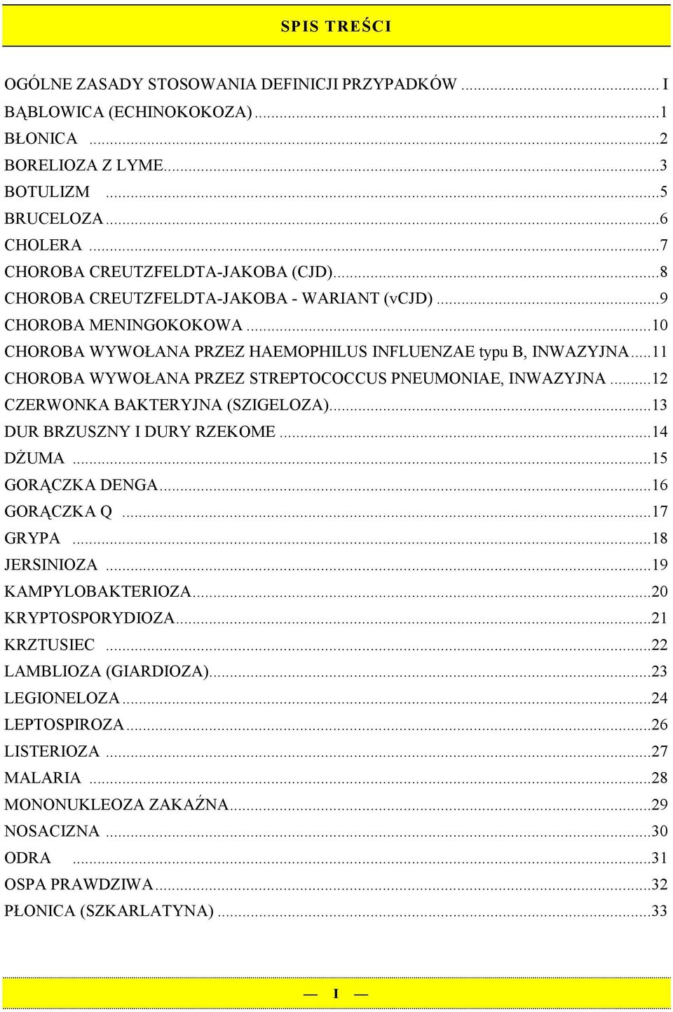 ..11 CHOROBA WYWOŁANA PRZEZ STREPTOCOCCUS PNEUMONIAE, INWAZYJNA...12 CZERWONKA BAKTERYJNA (SZIGELOZA)...13 DUR BRZUSZNY I DURY RZEKOME...14 DŻUMA...15 GORĄCZKA DENGA...16 GORĄCZKA Q...17 GRYPA.