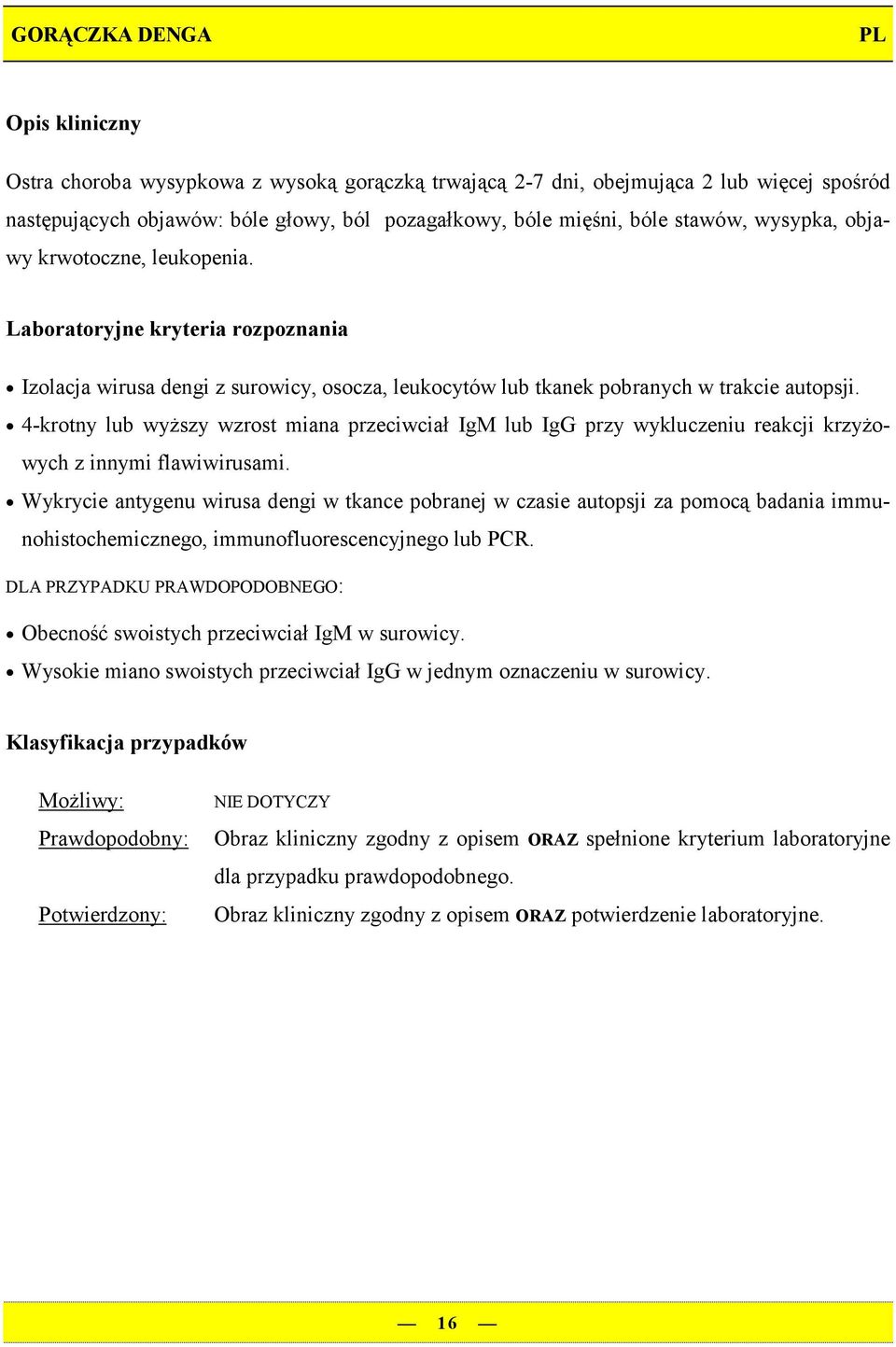 4-krotny lub wyższy wzrost miana przeciwciał IgM lub IgG przy wykluczeniu reakcji krzyżowych z innymi flawiwirusami.