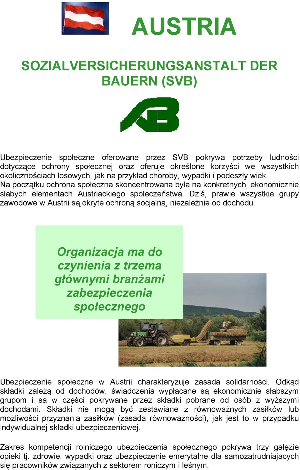 Na początku ochrona społeczna skoncentrowana była na konkretnych, ekonomicznie słabych elementach Austriackiego społeczeństwa.