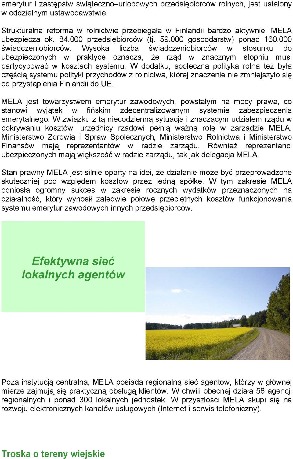 Wysoka liczba świadczeniobiorców w stosunku do ubezpieczonych w praktyce oznacza, że rząd w znacznym stopniu musi partycypować w kosztach systemu.