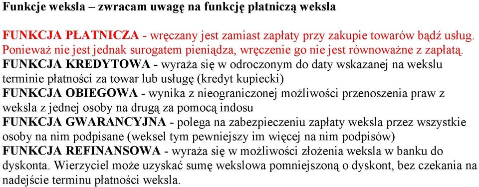 FUNKCJA KREDYTOWA - wyraża się w odroczonym do daty wskazanej na wekslu terminie płatności za towar lub usługę (kredyt kupiecki) FUNKCJA OBIEGOWA - wynika z nieograniczonej możliwości przenoszenia