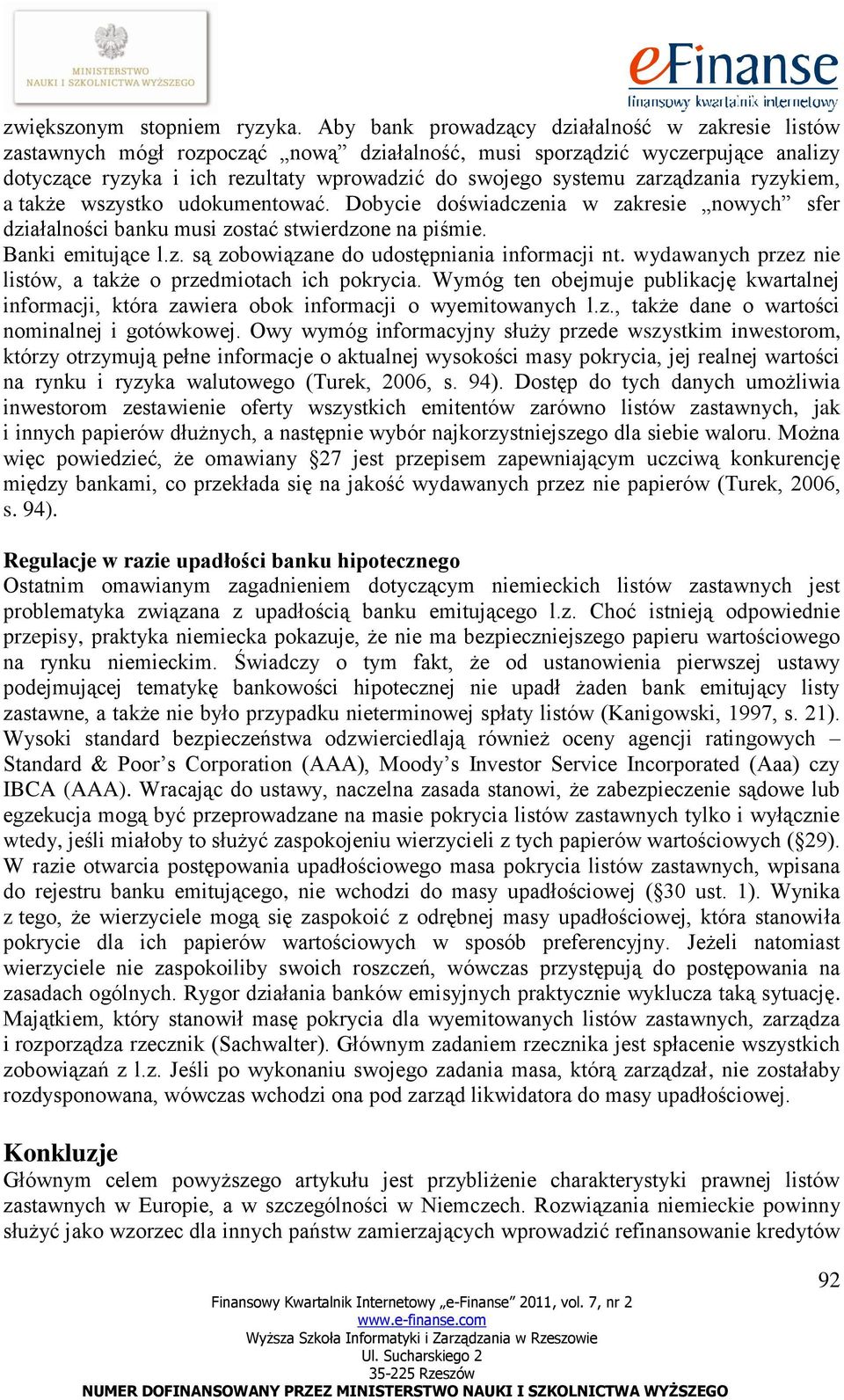 zarządzania ryzykiem, a także wszystko udokumentować. Dobycie doświadczenia w zakresie nowych sfer działalności banku musi zostać stwierdzone na piśmie. Banki emitujące l.z. są zobowiązane do udostępniania informacji nt.