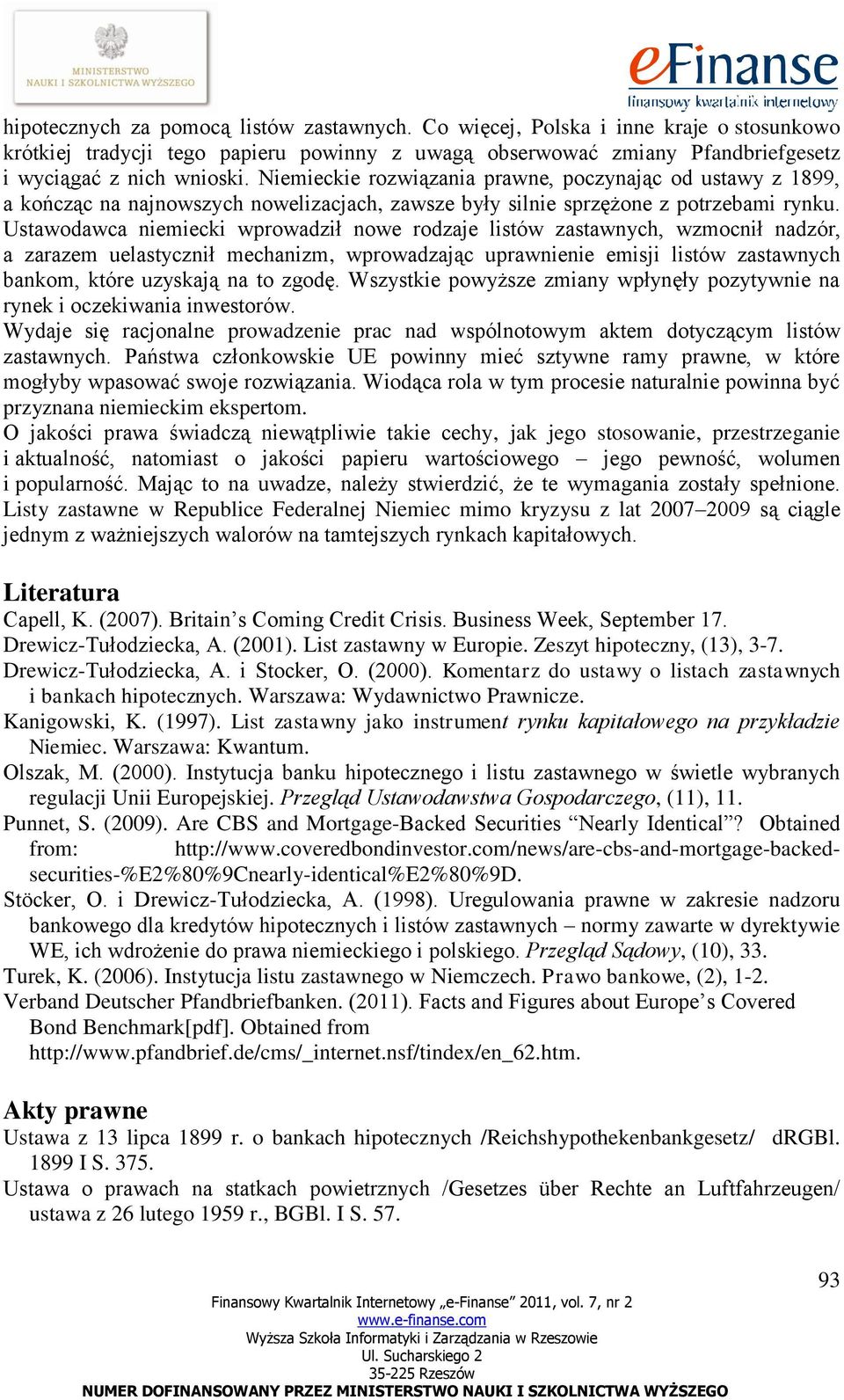 Ustawodawca niemiecki wprowadził nowe rodzaje listów zastawnych, wzmocnił nadzór, a zarazem uelastycznił mechanizm, wprowadzając uprawnienie emisji listów zastawnych bankom, które uzyskają na to