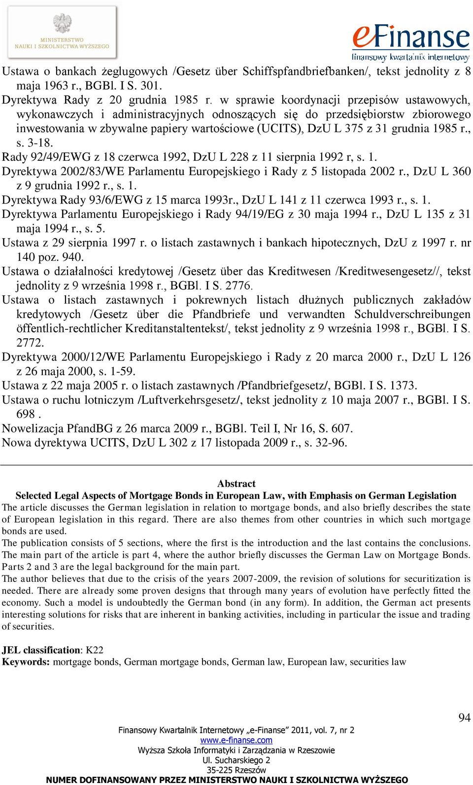 1985 r., s. 3-18. Rady 92/49/EWG z 18 czerwca 1992, DzU L 228 z 11 sierpnia 1992 r, s. 1. Dyrektywa 2002/83/WE Parlamentu Europejskiego i Rady z 5 listopada 2002 r., DzU L 360 z 9 grudnia 1992 r., s. 1. Dyrektywa Rady 93/6/EWG z 15 marca 1993r.