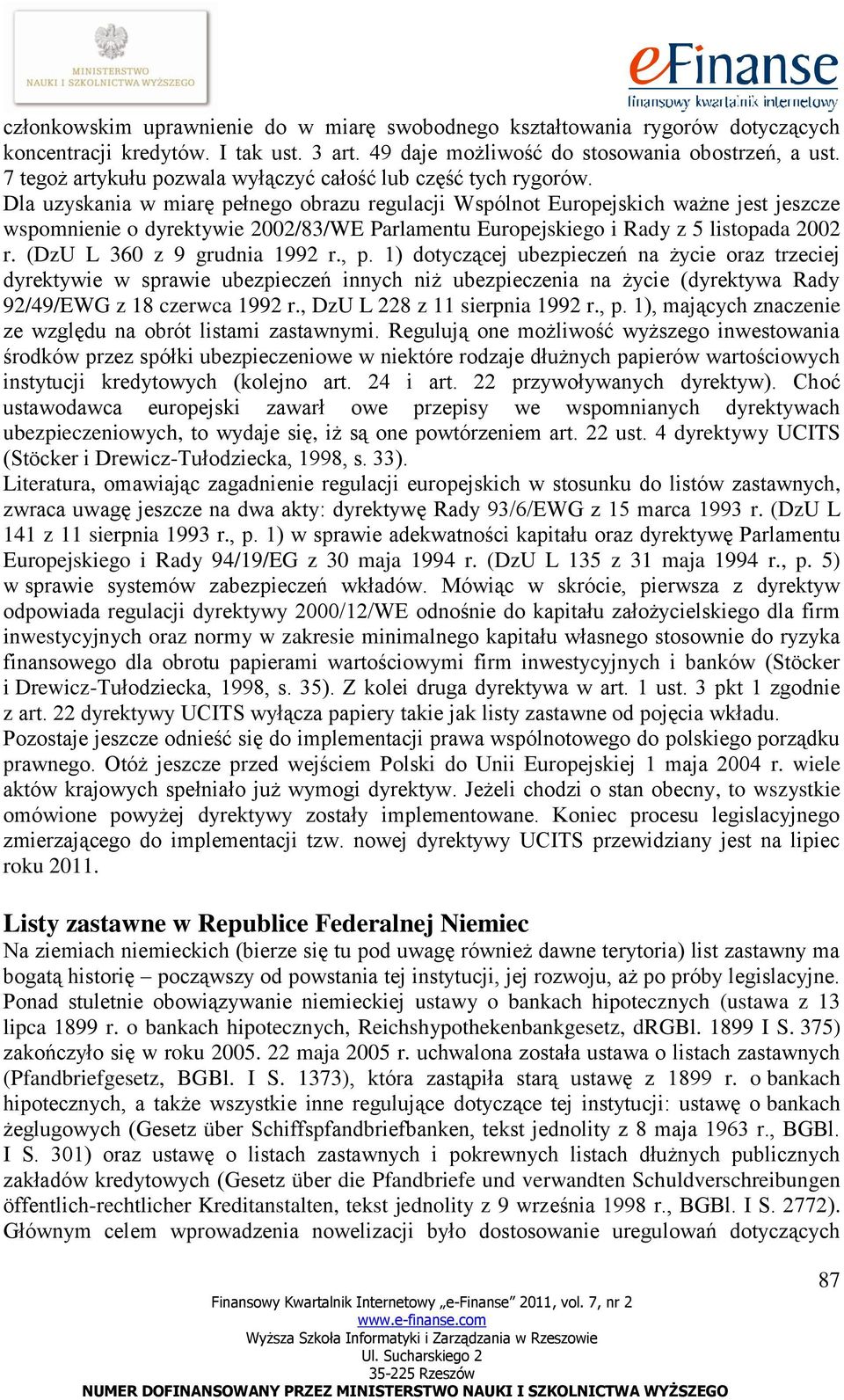 Dla uzyskania w miarę pełnego obrazu regulacji Wspólnot Europejskich ważne jest jeszcze wspomnienie o dyrektywie 2002/83/WE Parlamentu Europejskiego i Rady z 5 listopada 2002 r.