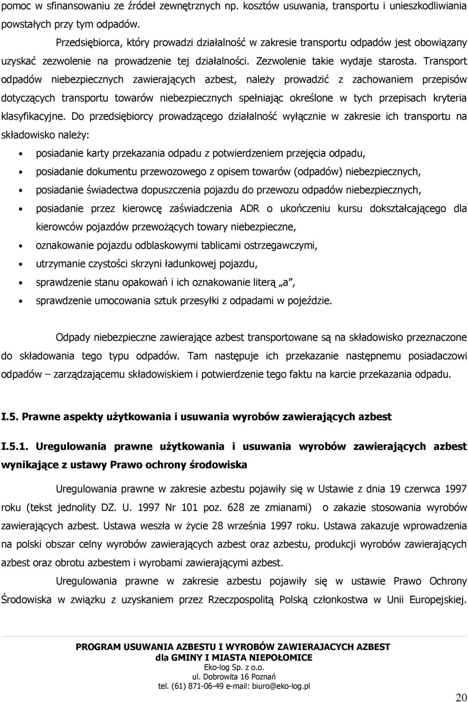 Transport odpadów niebezpiecznych zawierających azbest, należy prowadzić z zachowaniem przepisów dotyczących transportu towarów niebezpiecznych spełniając określone w tych przepisach kryteria