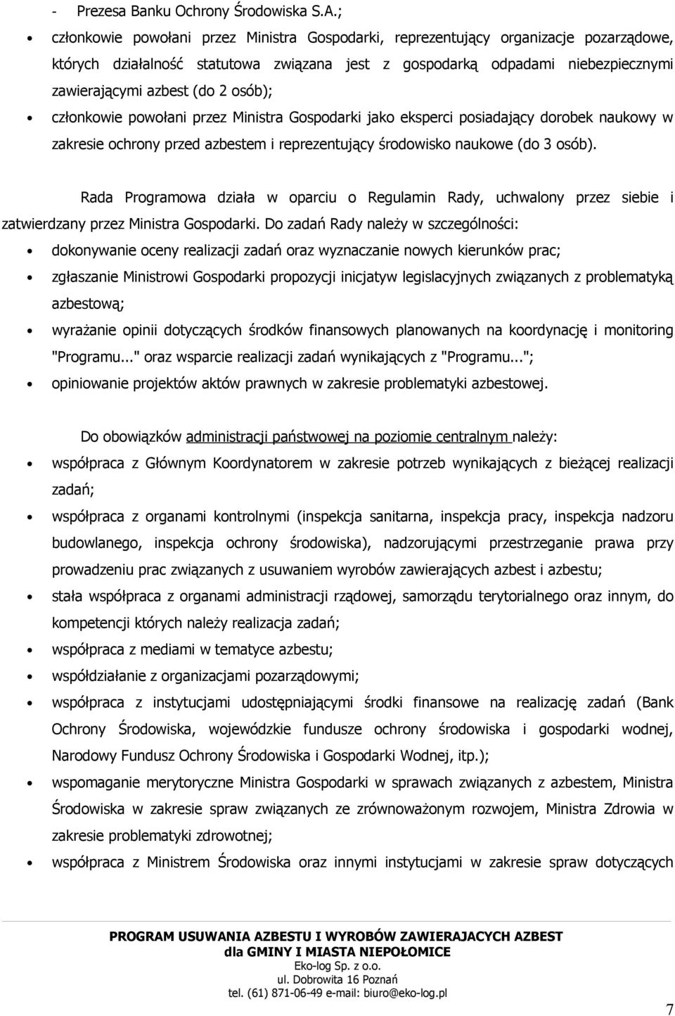 osób); członkowie powołani przez Ministra Gospodarki jako eksperci posiadający dorobek naukowy w zakresie ochrony przed azbestem i reprezentujący środowisko naukowe (do 3 osób).