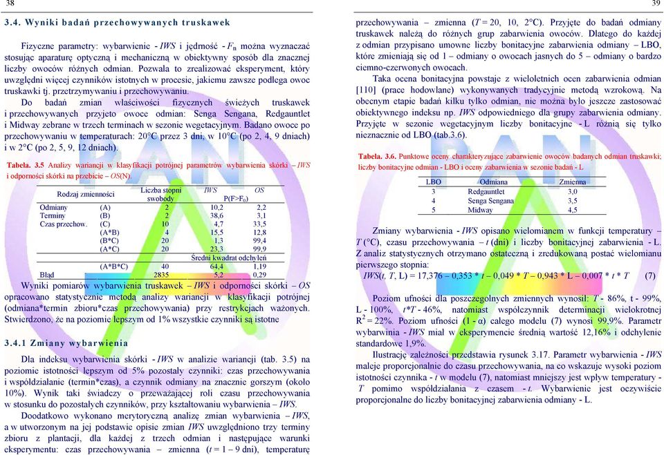 różnych odmian. Pozwala to zrealizować eksperyment, który uwzględni więcej czynników istotnych w procesie, jakiemu zawsze podlega owoc truskawki tj. przetrzymywaniu i przechowywaniu.