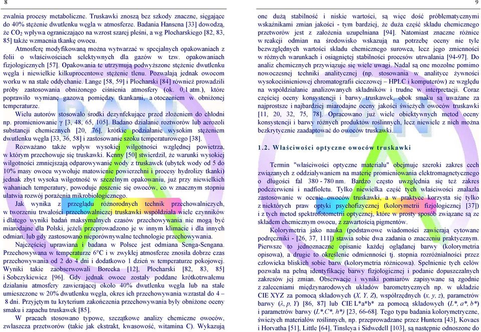 Atmosferę modyfikowaną można wytwarzać w specjalnych opakowaniach z folii o właściwościach selektywnych dla gazów w tzw. opakowaniach fizjologicznych [57].