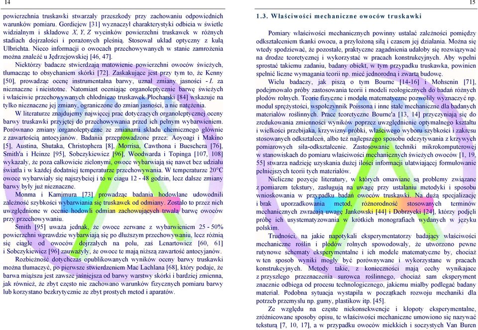 Stosował układ optyczny z kulą Ulbrichta. Nieco informacji o owocach przechowywanych w stanie zamrożenia można znaleźć u Jędrzejowskiej [46, 47].