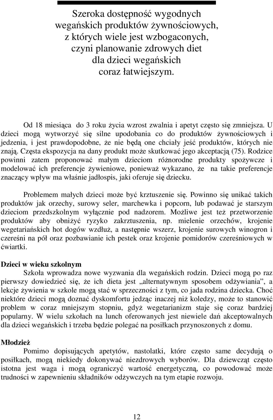 U dzieci mogą wytworzyć się silne upodobania co do produktów żywnościowych i jedzenia, i jest prawdopodobne, że nie będą one chciały jeść produktów, których nie znają.