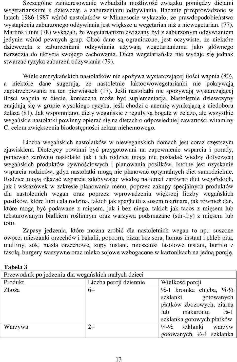 Martins i inni (78) wykazali, że wegetarianizm związany był z zaburzonym odżywianiem jedynie wśród pewnych grup.