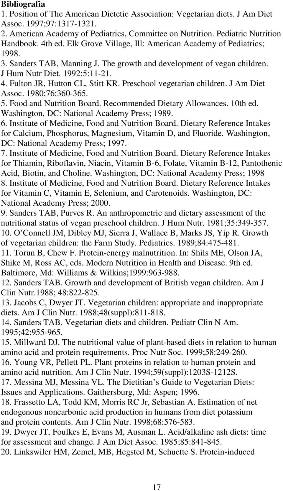 1992;5:11-21. 4. Fulton JR, Hutton CL, Stitt KR. Preschool vegetarian children. J Am Diet Assoc. 1980;76:360-365. 5. Food and Nutrition Board. Recommended Dietary Allowances. 10th ed.