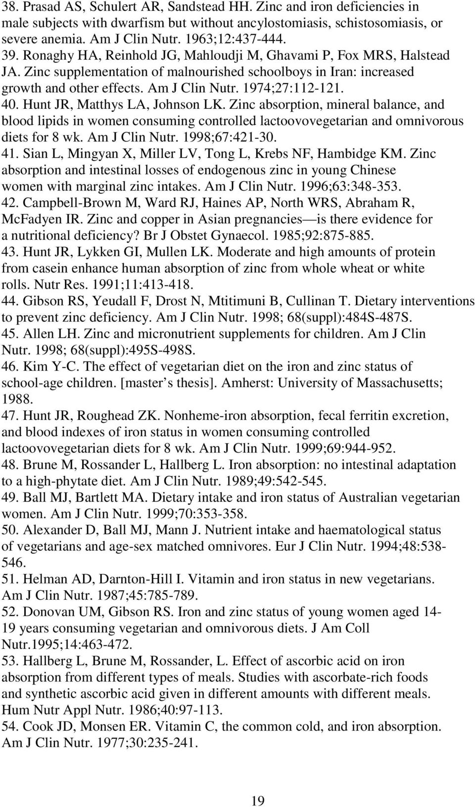 Hunt JR, Matthys LA, Johnson LK. Zinc absorption, mineral balance, and blood lipids in women consuming controlled lactoovovegetarian and omnivorous diets for 8 wk. Am J Clin Nutr. 1998;67:421-30. 41.