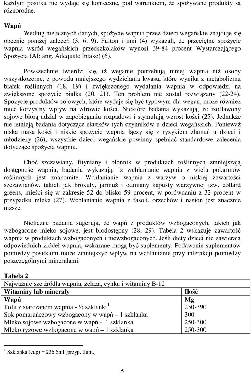 Fulton i inni (4) wykazali, że przeciętne spożycie wapnia wśród wegańskich przedszkolaków wynosi 39-84 procent Wystarczającego Spożycia (AI: ang. Adequate Intake) (6).