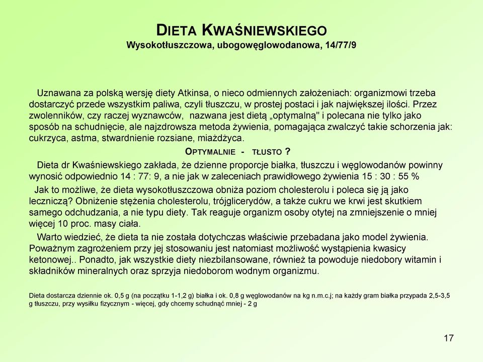 Przez zwolenników, czy raczej wyznawców, nazwana jest dietą optymalną" i polecana nie tylko jako sposób na schudnięcie, ale najzdrowsza metoda żywienia, pomagająca zwalczyć takie schorzenia jak: